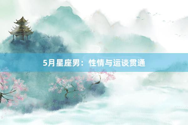 5月星座男：性情与运谈贯通