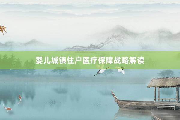婴儿城镇住户医疗保障战略解读