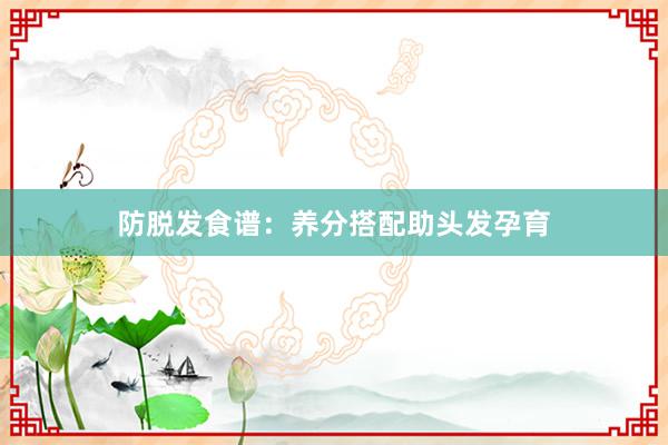 防脱发食谱：养分搭配助头发孕育